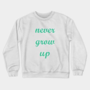 Never Grow Up Crewneck Sweatshirt